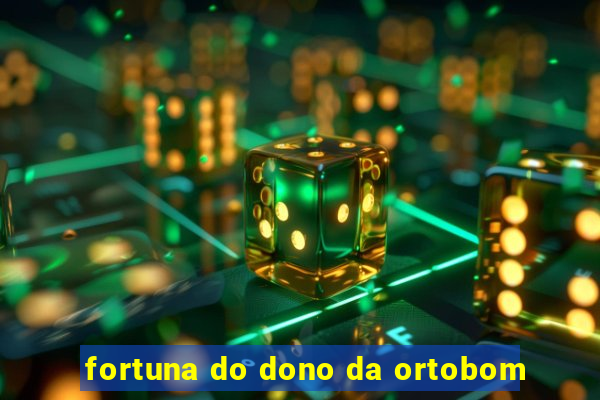 fortuna do dono da ortobom